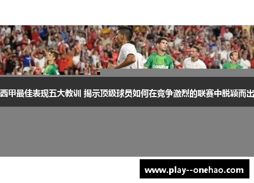西甲最佳表现五大教训 揭示顶级球员如何在竞争激烈的联赛中脱颖而出