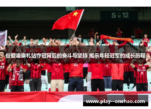 谷爱凌崇礼站夺冠背后的奋斗与坚持 揭示年轻冠军的成长历程