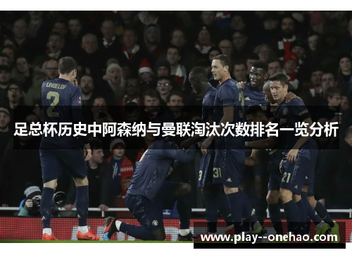 足总杯历史中阿森纳与曼联淘汰次数排名一览分析