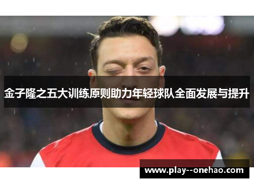 金子隆之五大训练原则助力年轻球队全面发展与提升